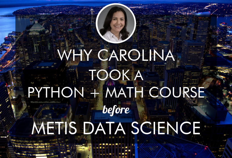 Why Carolina Took a Python + Math Course Before Metis | Course Report