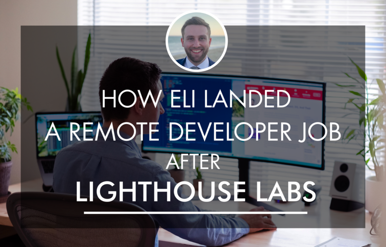 How Eli Landed a Remote Developer Job After Lighthouse Labs Course Report