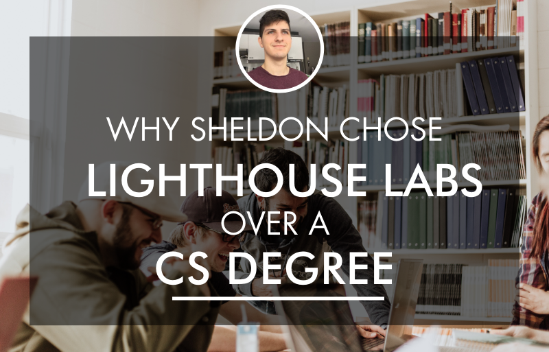 Why Sheldon Chose Lighthouse Labs Over a CS Degree Course Report